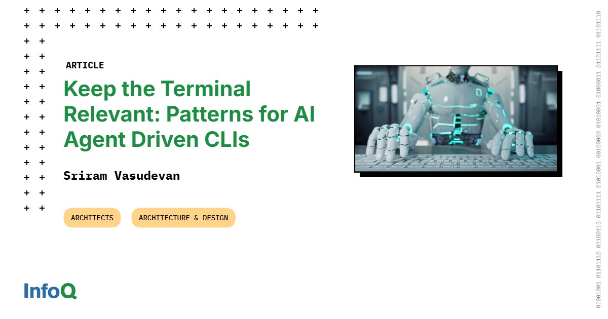 Keep the Terminal Relevant: Patterns for AI Agent Driven CLIs – InfoQ