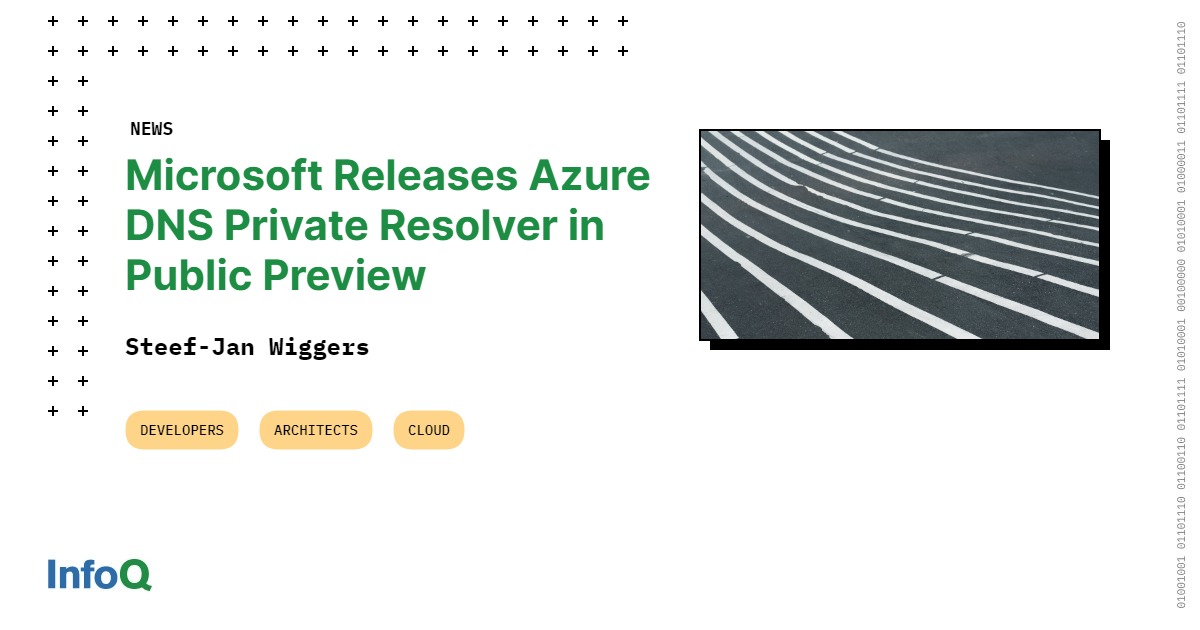 Microsoft Releases Azure DNS Private Resolver in Public Preview - InfoQ