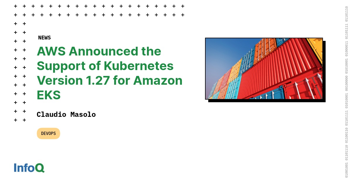 AWS Announced the Support of Kubernetes Version 1.27 for Amazon EKS - InfoQ