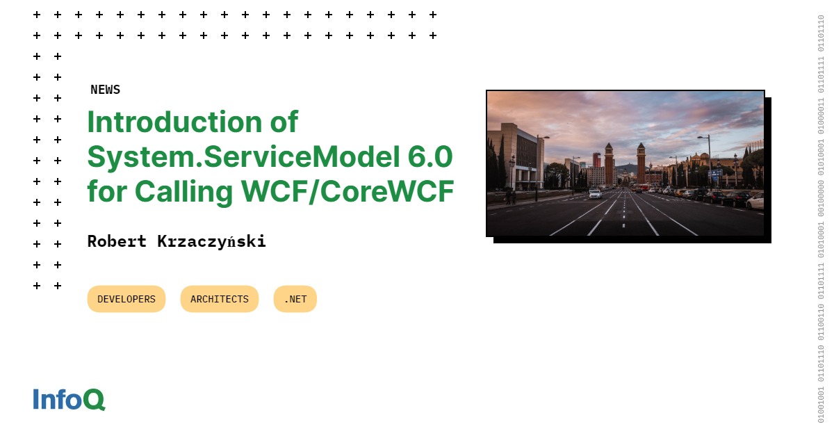 Introduction of System.ServiceModel 6.0 for Calling WCF/CoreWCF InfoQ