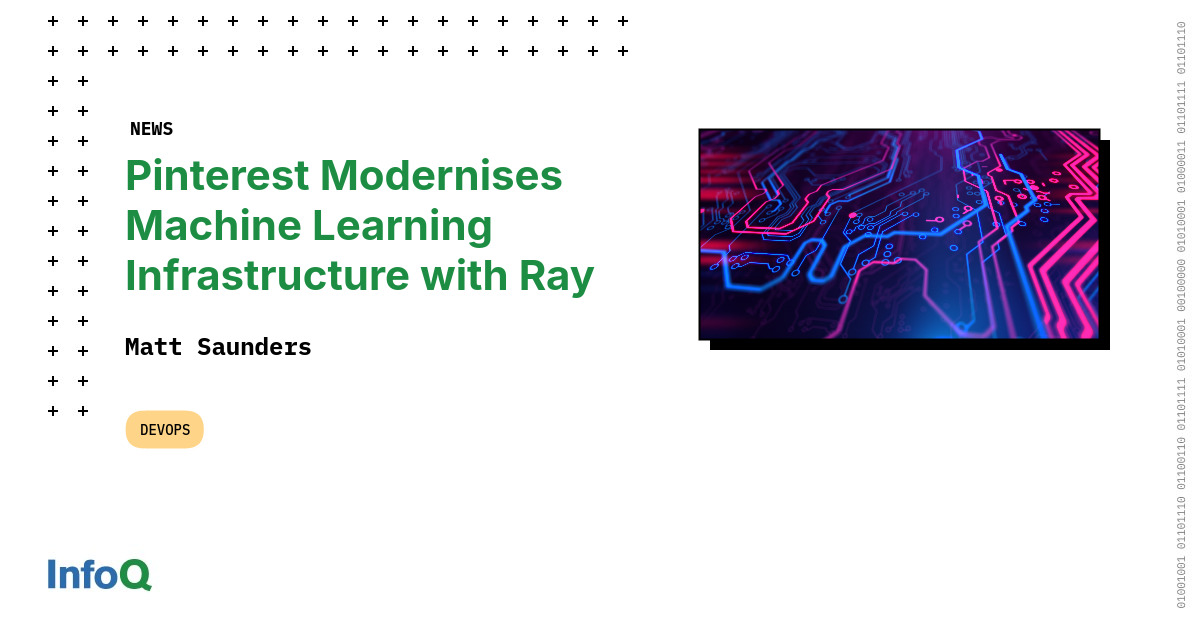 Pinterest Modernises Machine Learning Infrastructure with Ray - InfoQ