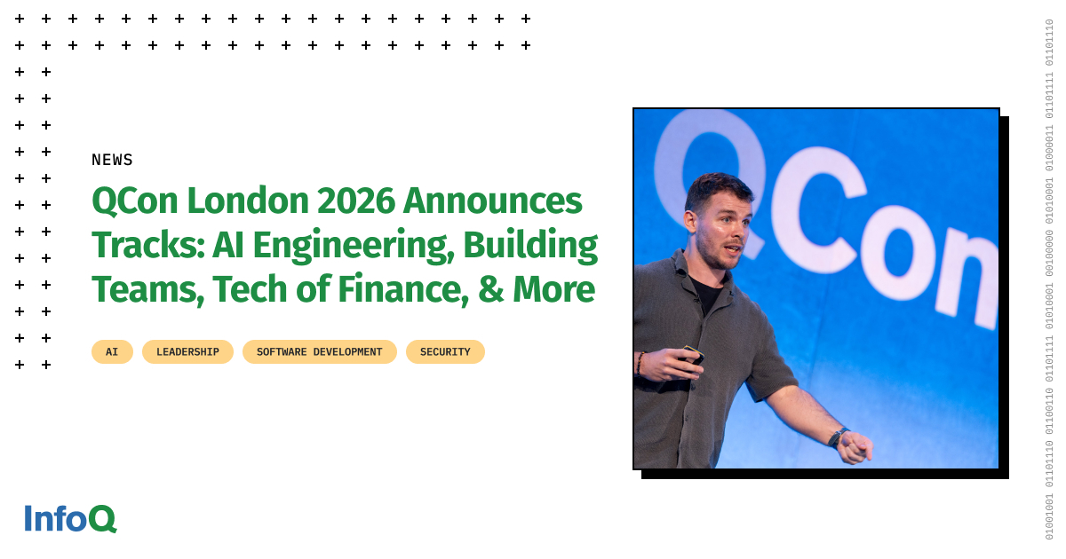 QCon London 2026 Announces Tracks: AI Engineering, Building Teams, Tech of Finance, and More