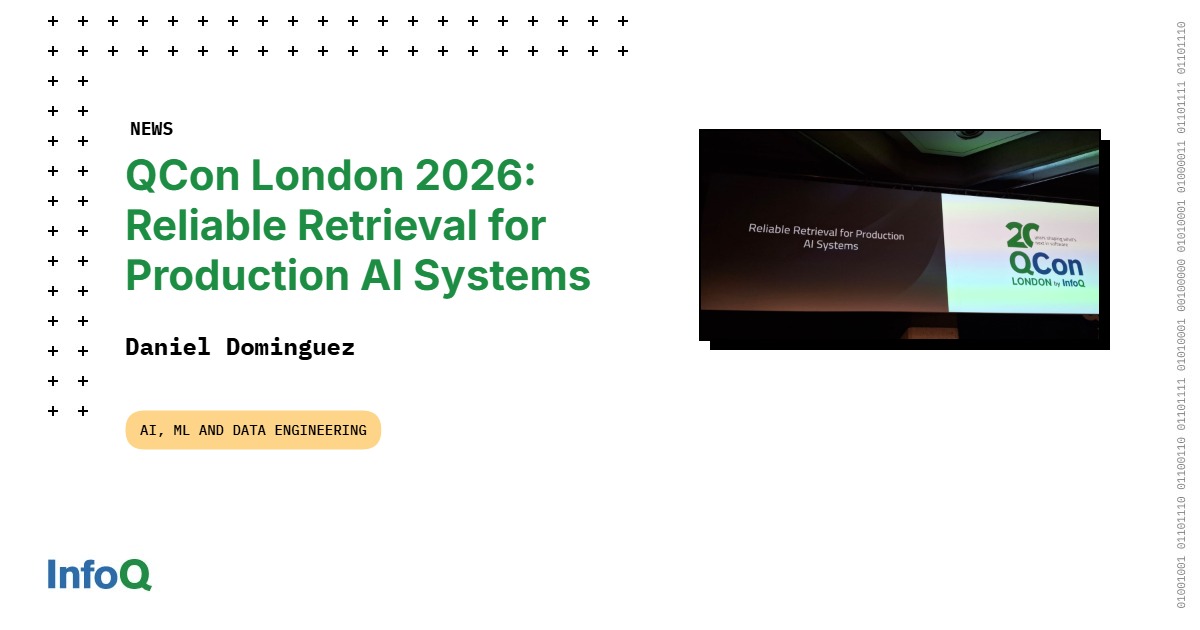 QCon London 2026: Reliable Retrieval for Production AI Systems - InfoQ