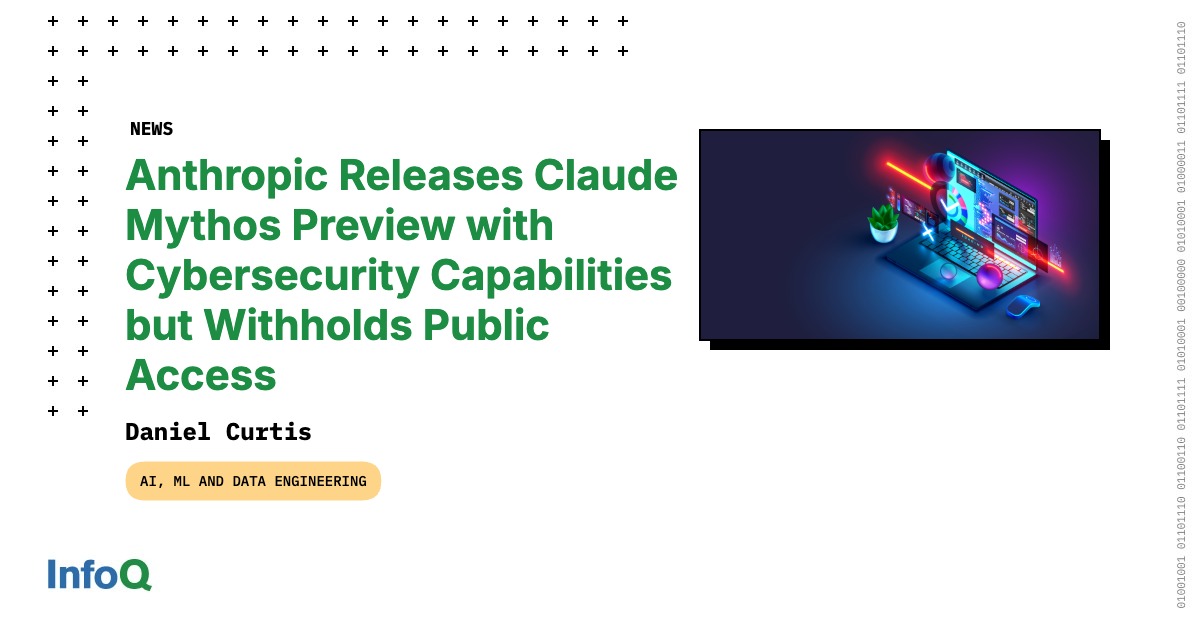 Anthropic Releases Claude Mythos Preview with Cybersecurity Capabilities  but Withholds Public Access - InfoQ