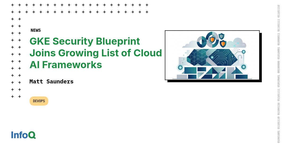 GKE Security Blueprint Joins Growing List of Cloud AI Frameworks - InfoQ