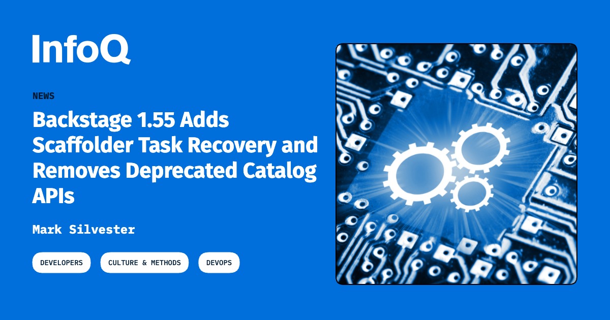 Backstage 1.55 Adds Scaffolder Task Recovery and Removes Deprecated ...