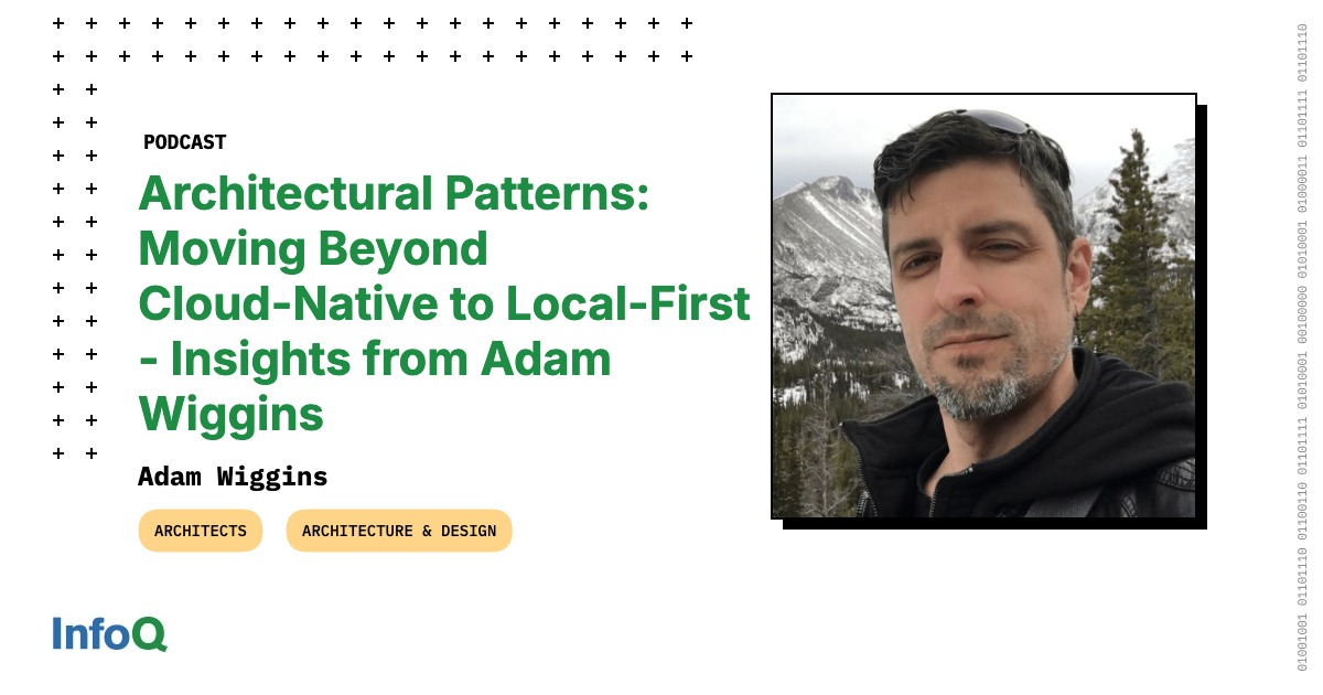 Podcast: Architectural Patterns: Moving Beyond Cloud-Native to Local-First - Insights from Adam Wiggins